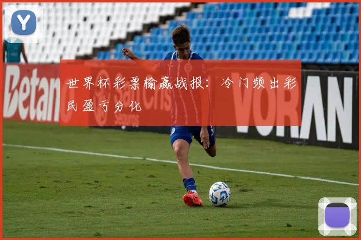 世界杯彩票输赢战报:冷门频出彩民盈亏分化