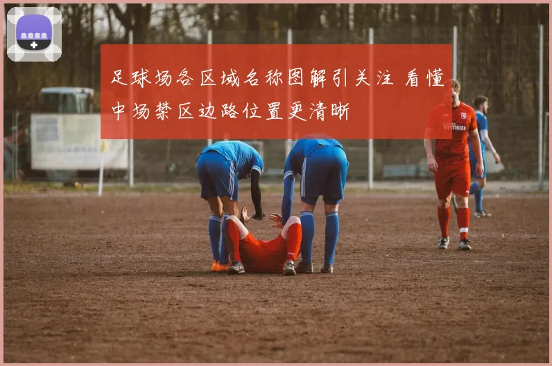 足球场各区域名称图解引关注 看懂中场禁区边路位置更清晰