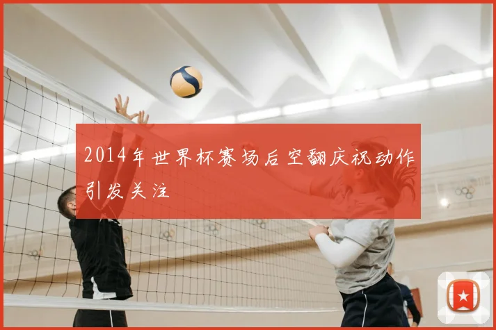 2014年世界杯赛场后空翻庆祝动作引发关注