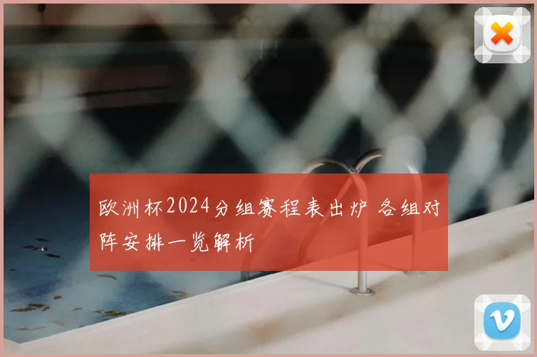 欧洲杯2024分组赛程表出炉 各组对阵安排一览解析