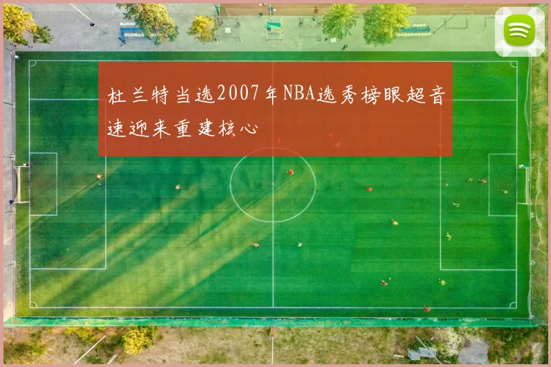 杜兰特当选2007年NBA选秀榜眼超音速迎来重建核心