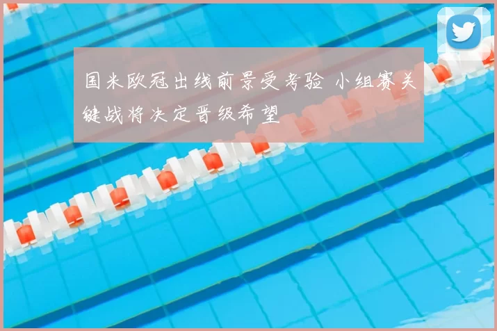 国米欧冠出线前景受考验 小组赛关键战将决定晋级希望