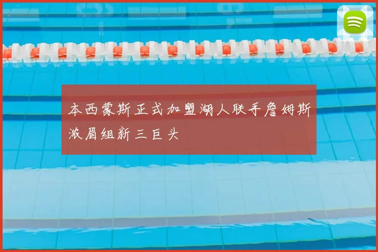 本西蒙斯正式加盟湖人联手詹姆斯浓眉组新三巨头