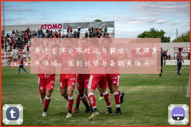奥运金牌分布对比与解读：奖牌集中领域、国别优势与备战关注点