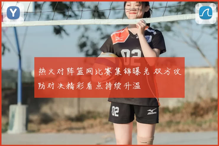 热火对阵篮网比赛集锦曝光 双方攻防对决精彩看点持续升温