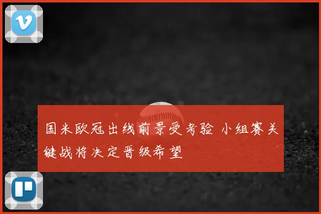 国米欧冠出线前景受考验 小组赛关键战将决定晋级希望
